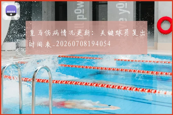 皇马伤病情况更新:关键球员复出时间表_20260708194054