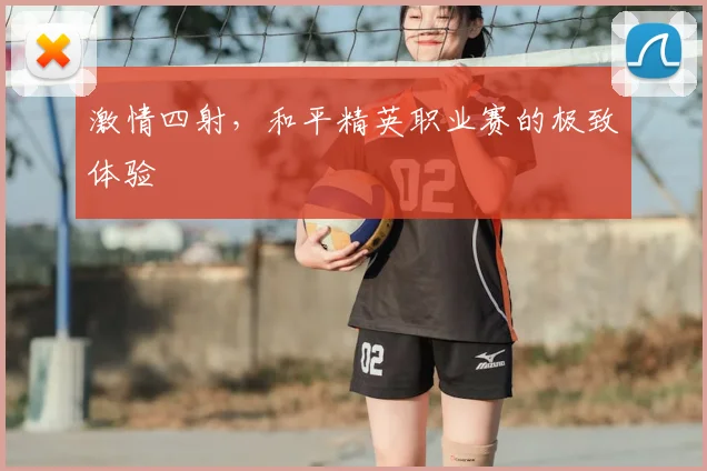 激情四射,和平精英职业赛的极致体验